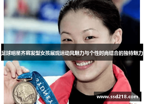 足球明星齐肩发型女孩展现运动风魅力与个性时尚结合的独特魅力