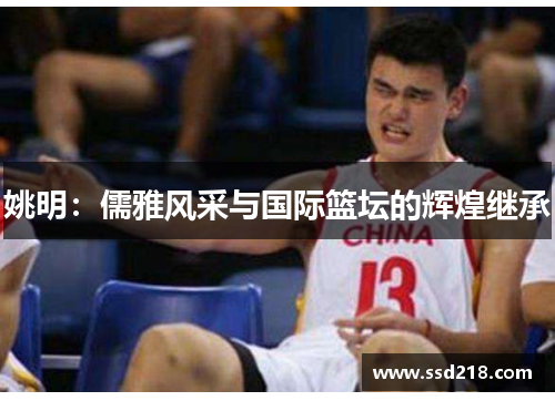 姚明：儒雅风采与国际篮坛的辉煌继承