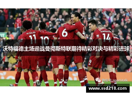 沃特福德主场迎战曼彻斯特联期待精彩对决与精彩进球